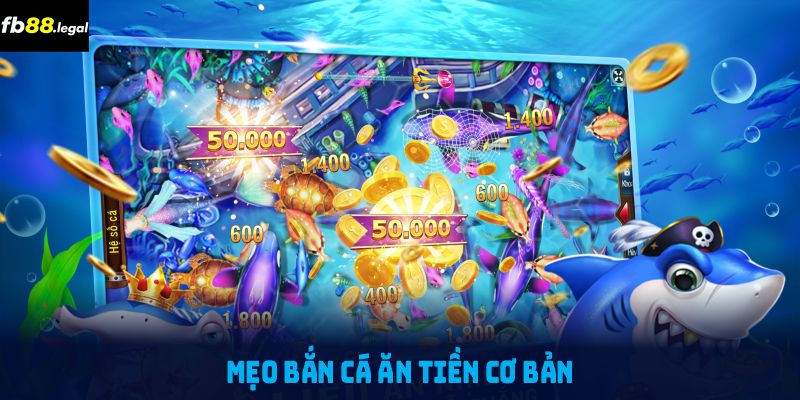 Mẹo bắn cá ăn tiền cơ bản từ FB68 giúp bạn tăng tỷ lệ thắng ấn tượng